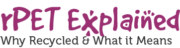 purple text that says "rPET Explained" and grey text that says "why recycled & what it means"